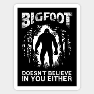 Bigfoot Doesnt Believe In You Either Magnet